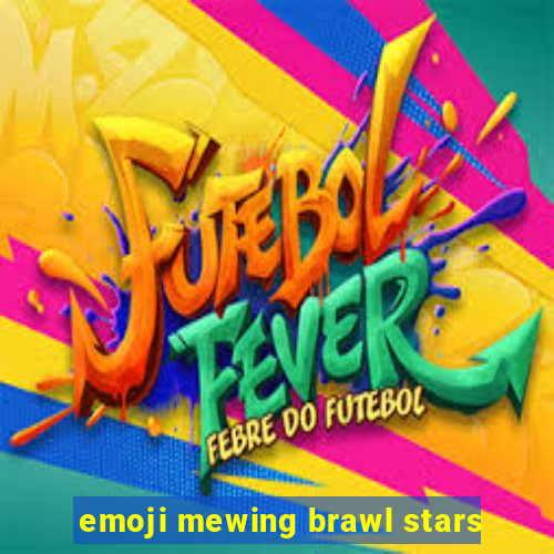 emoji mewing brawl stars